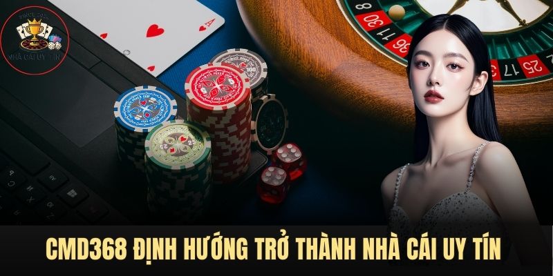 CMD368 định hướng trở thành nhà cái uy tín và công bằng 