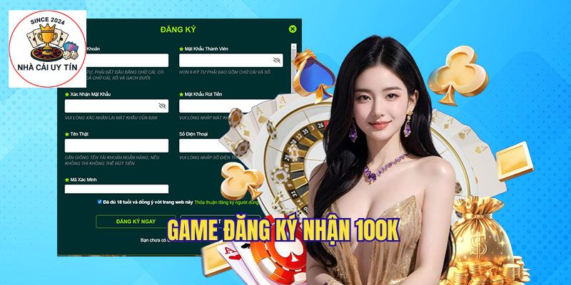 Game Đăng Ký Nhận 100k - Hướng Dẫn Nhanh & Giá Trị