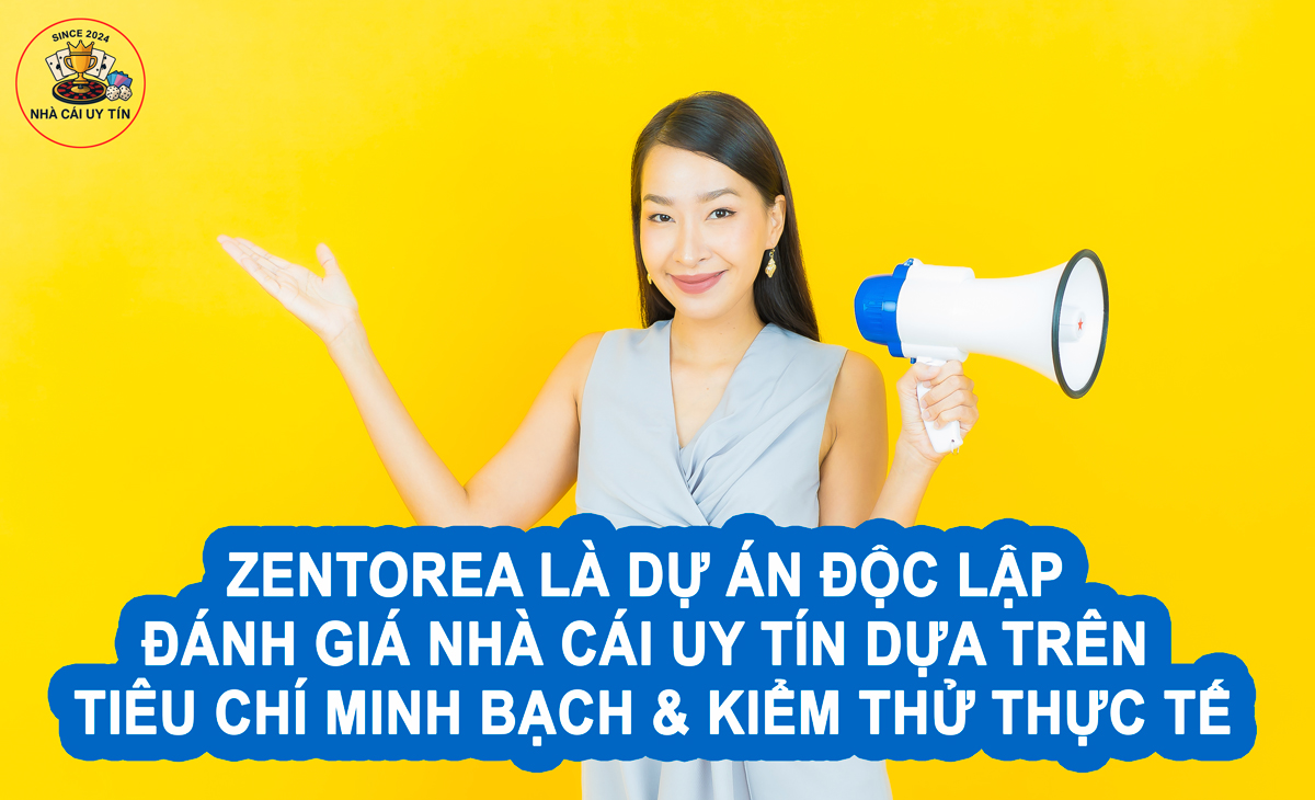 ZENTOREA là dự án độc lập đánh giá nhà cái uy tín dựa trên tiêu chí minh bạch & kiểm thử thực tế
