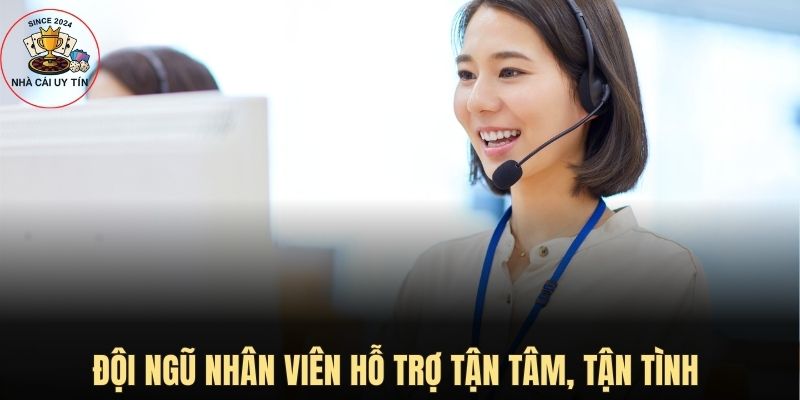 Đội ngũ nhân viên hỗ trợ tận tâm, tận tình 