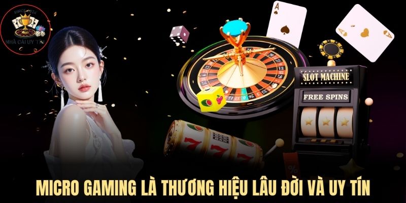 Micro Gaming là thương hiệu lâu đời và uy tín