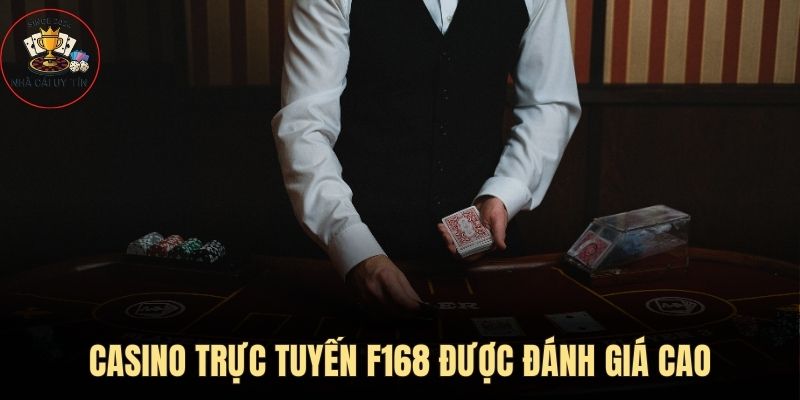 Casino trực tuyến là một trong những “con át chủ bài” của F168