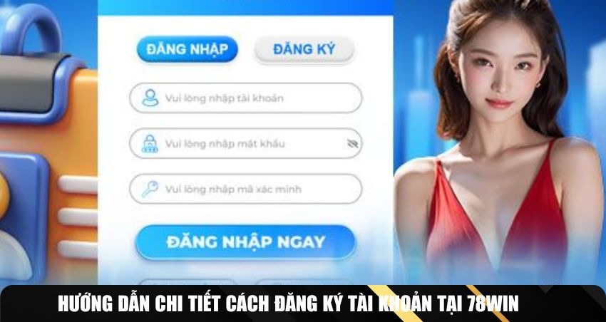 Chi tiết về đăng ký tài khoản trải nghiệm 78win