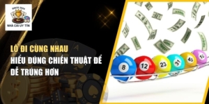 Lô Đi Cùng Nhau - Hiểu Đúng Chiến Thuật Để Dễ Trúng Hơn