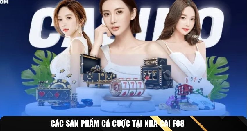 Các sản phẩm cá cược tại nha cai F88