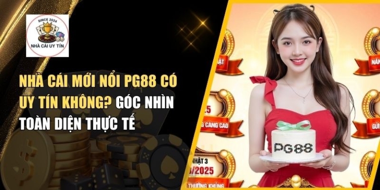 Nhà Cái Mới Nổi PG88 Có Uy Tín Không? Góc Nhìn Toàn Diện Thực Tế